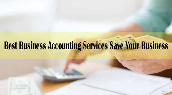 Hiring the Best Business Accounting Services Provider Will Help You Save Your Business