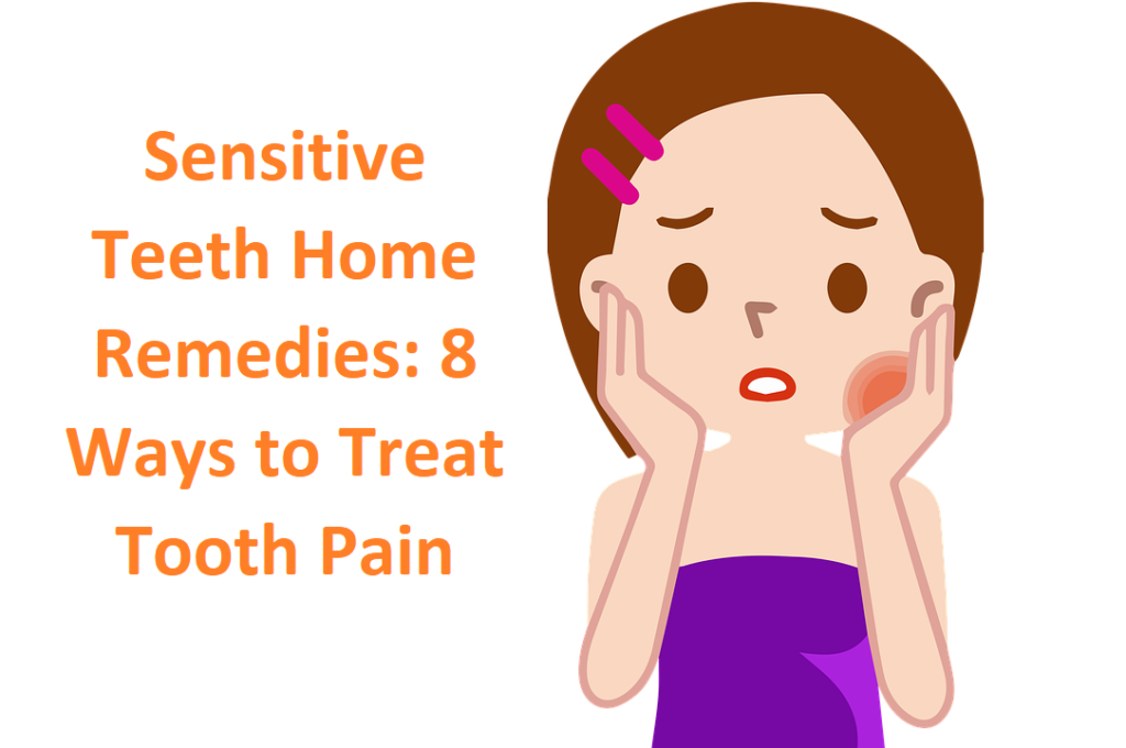 Sensitive Teeth Home Remedies 8 Ways To Treat Tooth Pain